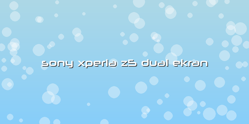 Sony Xperia Z5 Dual Ekran