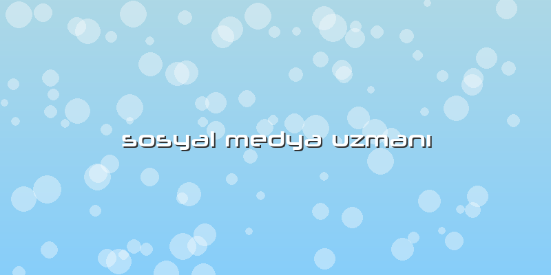 Sosyal Medya Uzmanı