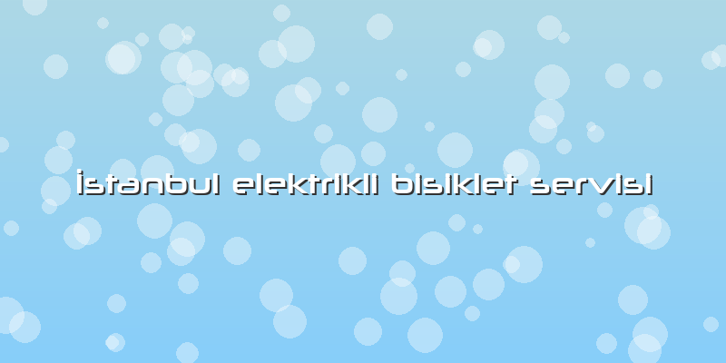 İstanbul Elektrikli Bisiklet Servisi