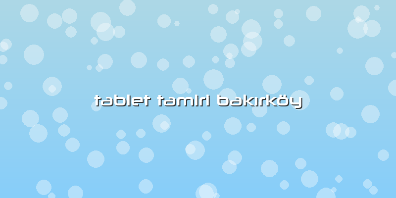 Tablet Tamiri Bakırköy