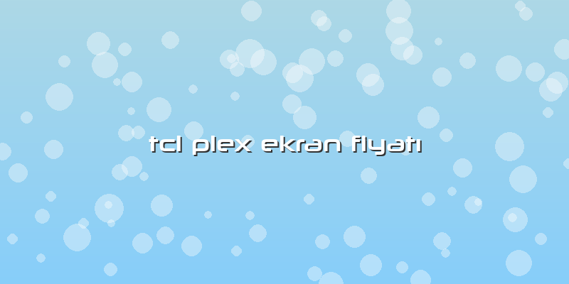 Tcl Plex Ekran Fiyatı