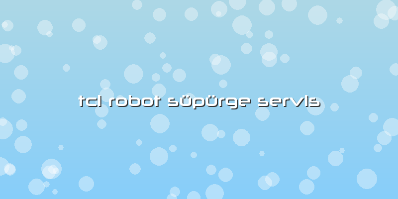 Tcl Robot Süpürge  Servis