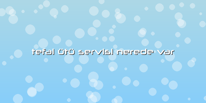 Tefal ütü Servisi Nerede Var