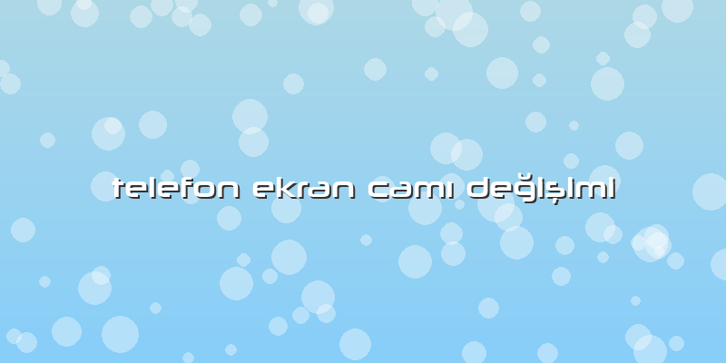 Telefon Ekran Camı Değişimi