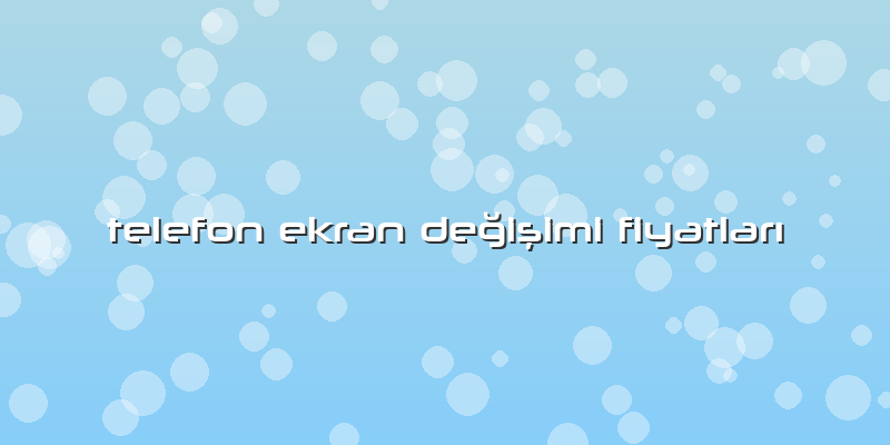 Telefon Ekran Değişimi Fiyatları