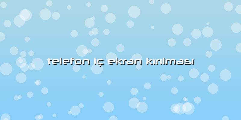 Telefon Iç Ekran Kırılması