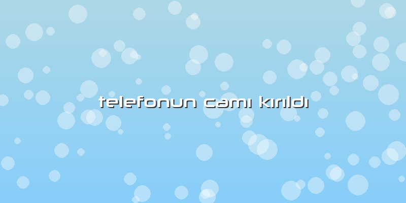 Telefonun Camı Kırıldı