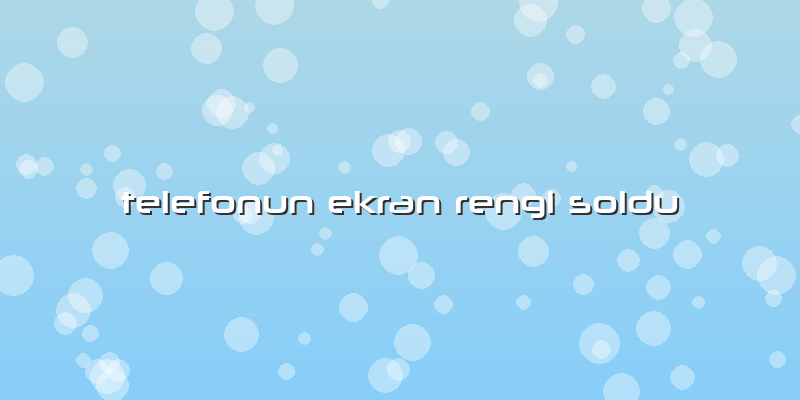 Telefonun Ekran Rengi Soldu
