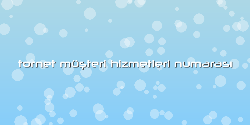 Tornet Müşteri Hizmetleri Numarası