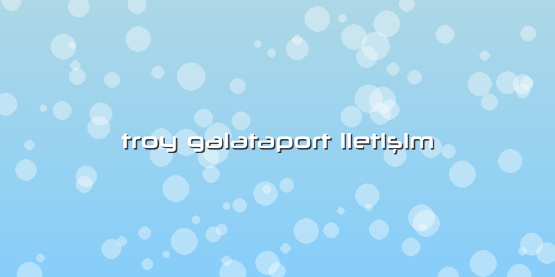 Troy Galataport Iletişim