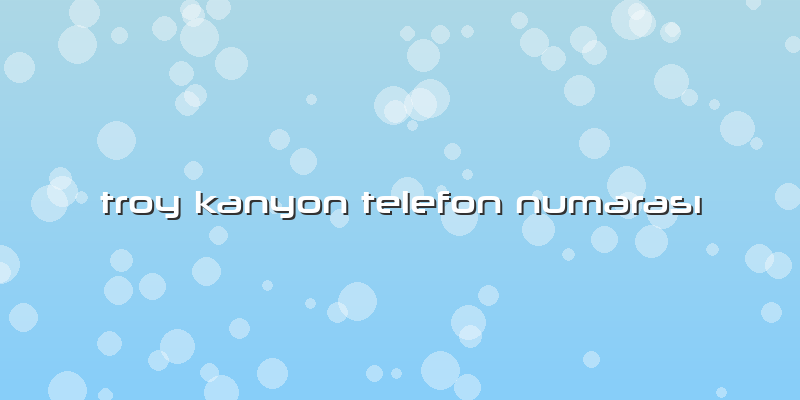 Troy Kanyon Telefon Numarası