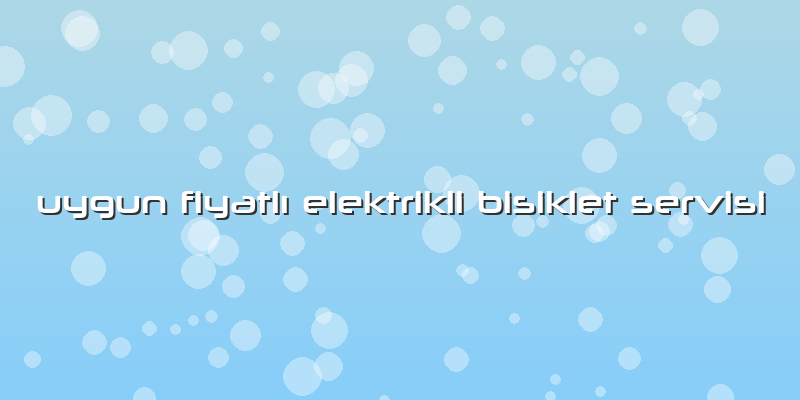 Uygun Fiyatlı Elektrikli Bisiklet Servisi