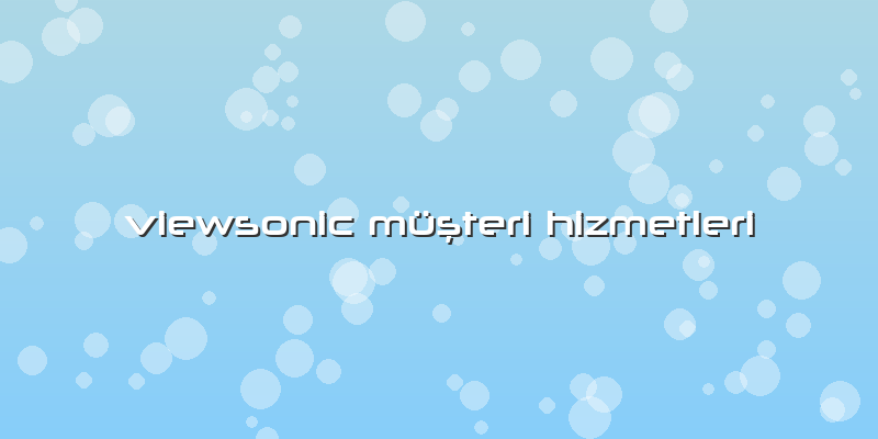 Viewsonic Müşteri Hizmetleri