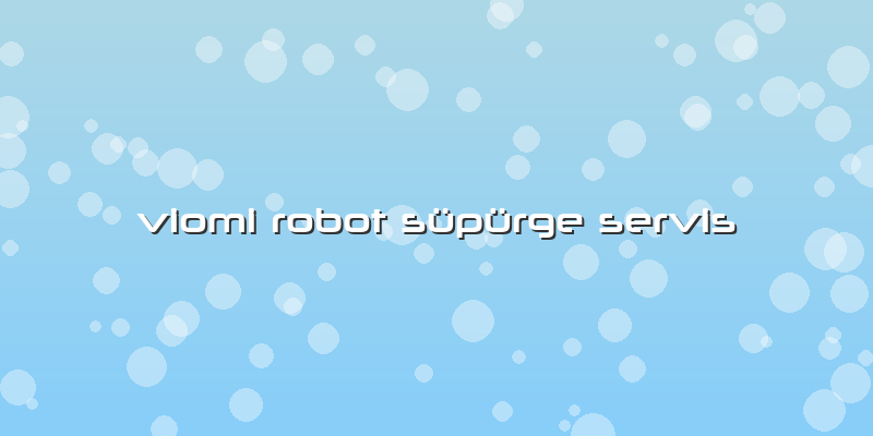 Viomi Robot Süpürge  Servis