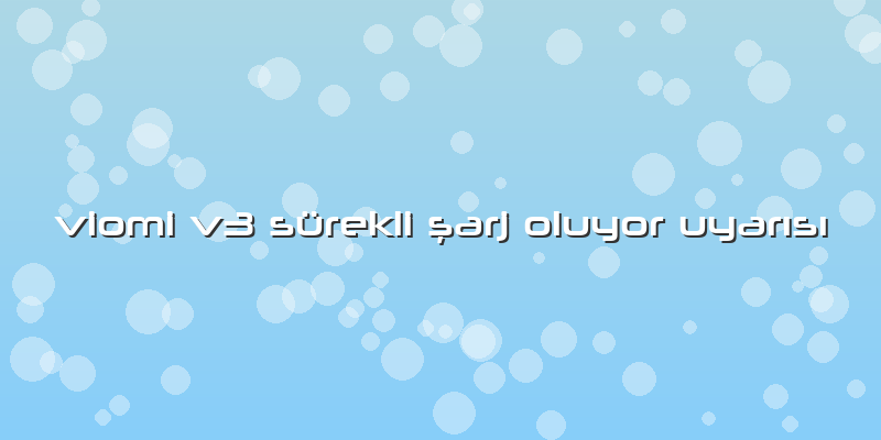 Viomi V3 Sürekli şarj Oluyor Uyarısı