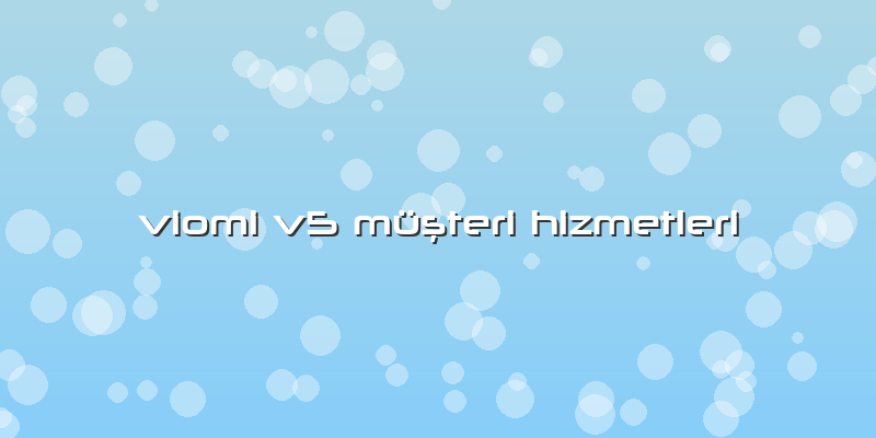 Viomi V5 Müşteri Hizmetleri