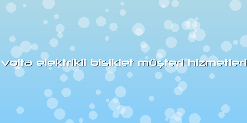Volta Elektrikli Bisiklet Müşteri Hizmetleri
