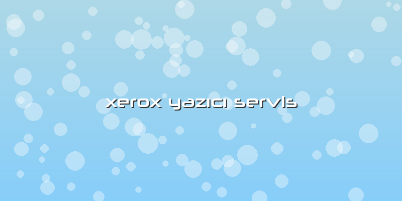 Xerox Yazıcı  Servis