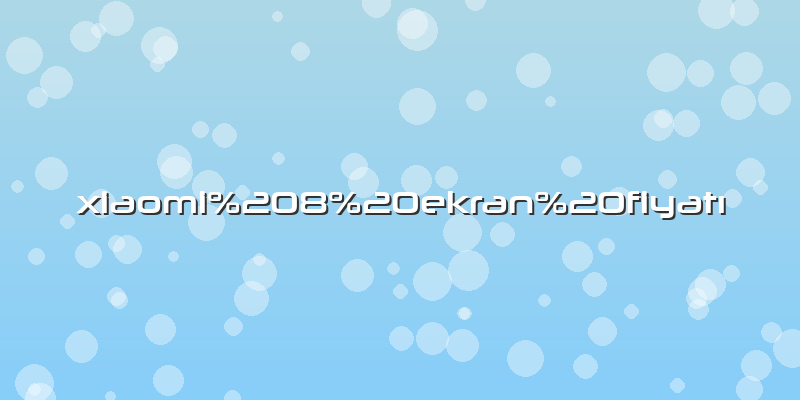 Xiaomi 8 ekran fiyatı