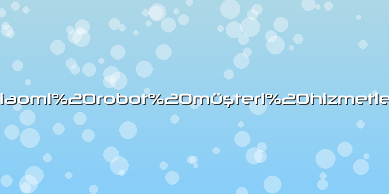 Xiaomi robot müşteri hizmetleri