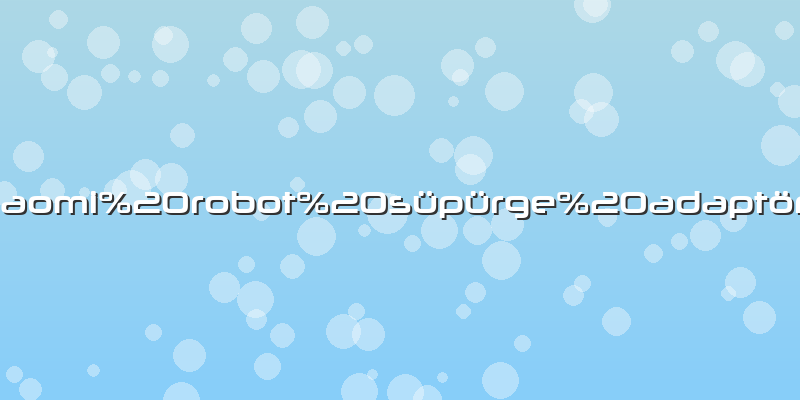 Xiaomi robot süpürge adaptörü