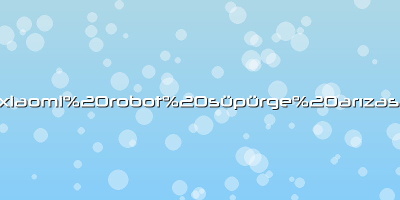 Xiaomi robot süpürge arızası