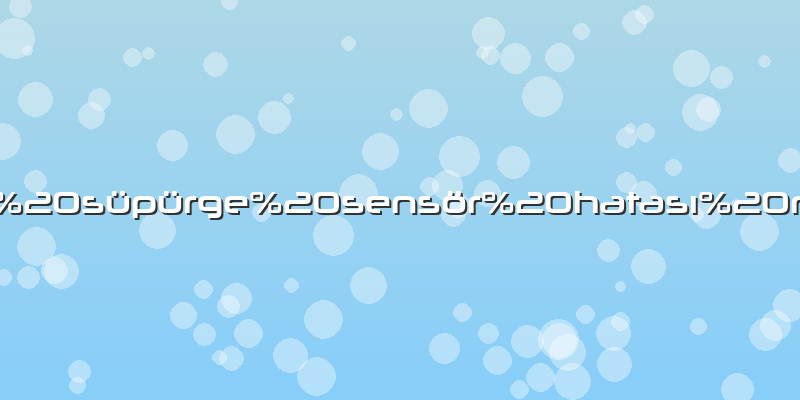 Xiaomi robot süpürge sensör hatası nasıl düzeltilir