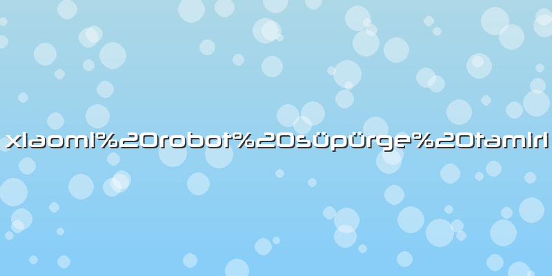 Xiaomi robot süpürge tamiri