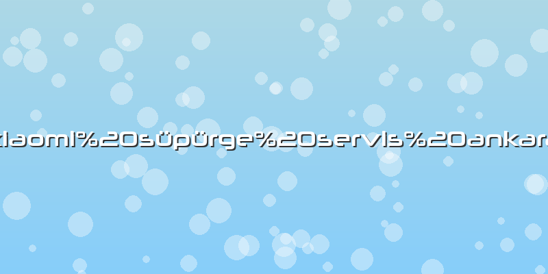 Xiaomi süpürge servis ankara