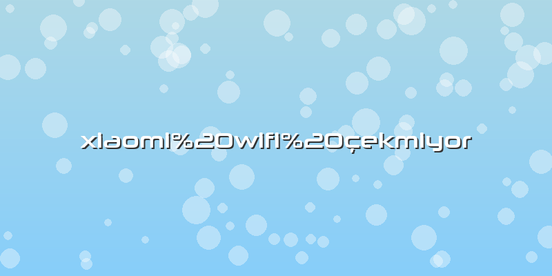 Xiaomi wifi çekmiyor