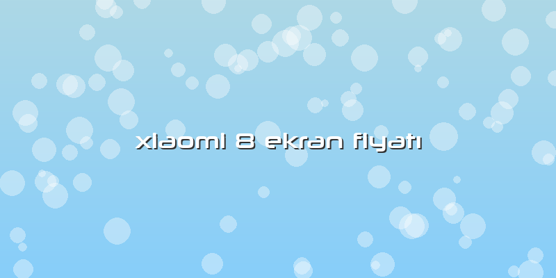 Xiaomi 8 Ekran Fiyatı