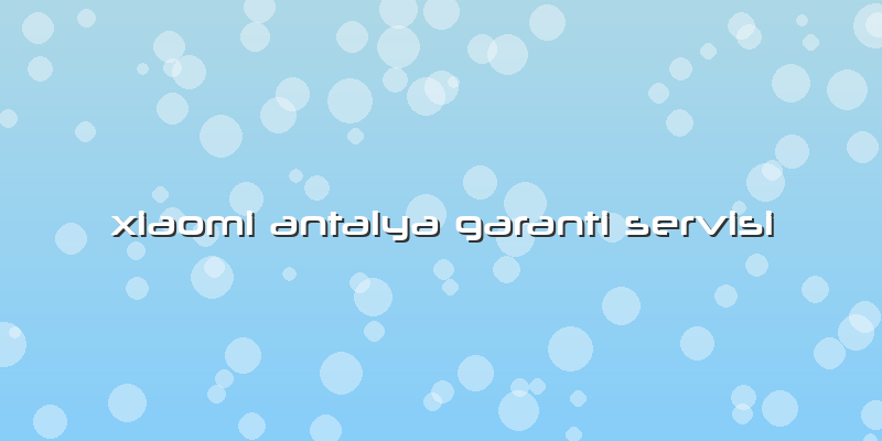 Xiaomi Antalya Garanti Servisi