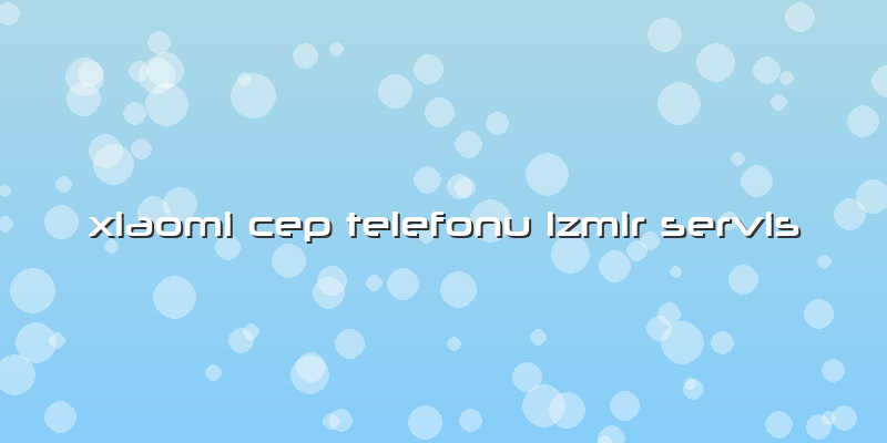 Xiaomi Cep Telefonu Izmir Servis