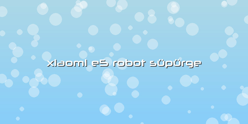 Xiaomi E5 Robot Süpürge