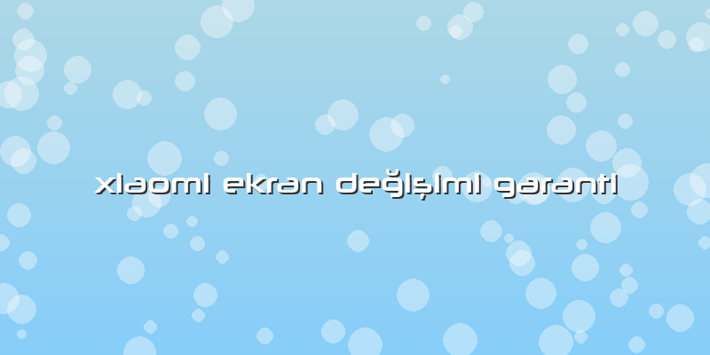 Xiaomi Ekran Değişimi Garanti