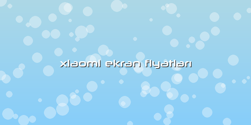 Xiaomi Ekran Fiyatları