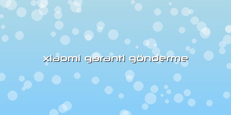 Xiaomi Garanti Gönderme
