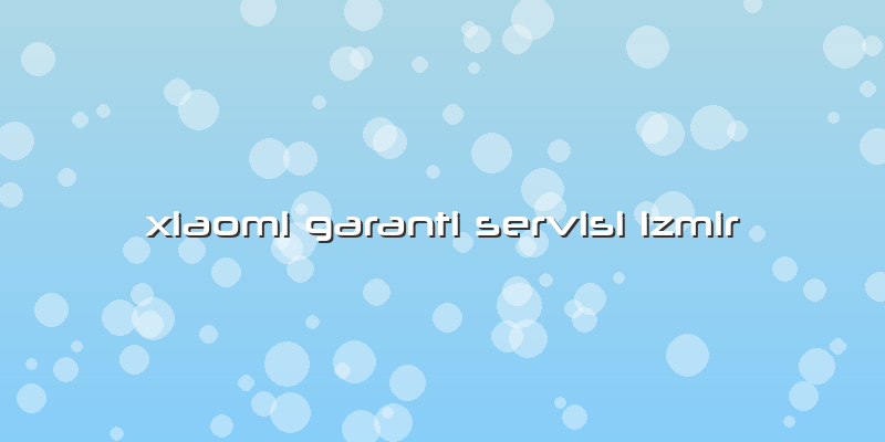 Xiaomi Garanti Servisi Izmir