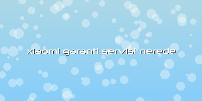 Xiaomi Garanti Servisi Nerede