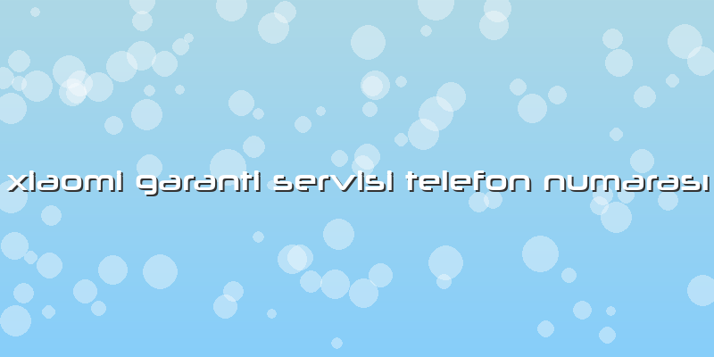 Xiaomi Garanti Servisi Telefon Numarası