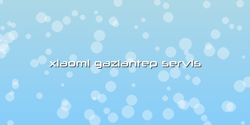 Xiaomi Gaziantep Servis