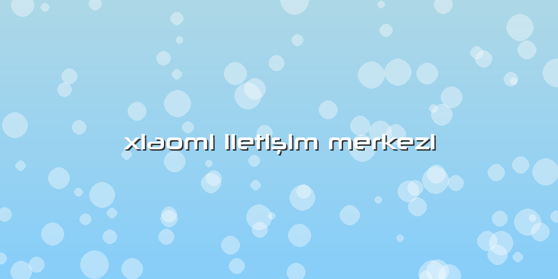 Xiaomi Iletişim Merkezi