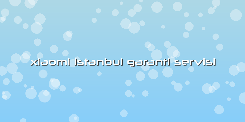 Xiaomi Istanbul Garanti Servisi