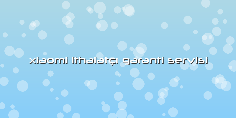 Xiaomi Ithalatçı Garanti Servisi
