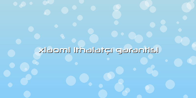 Xiaomi Ithalatçı Garantisi