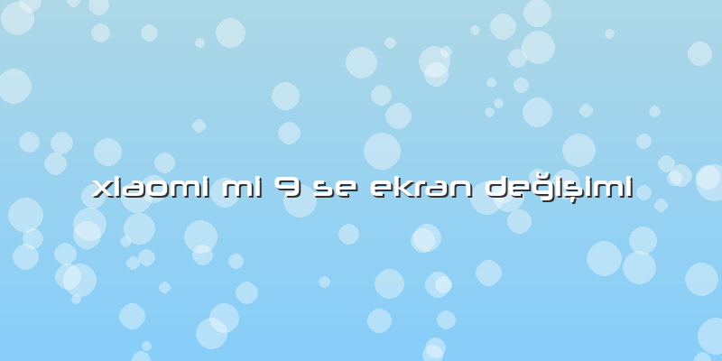Xiaomi Mi 9 Se Ekran Değişimi