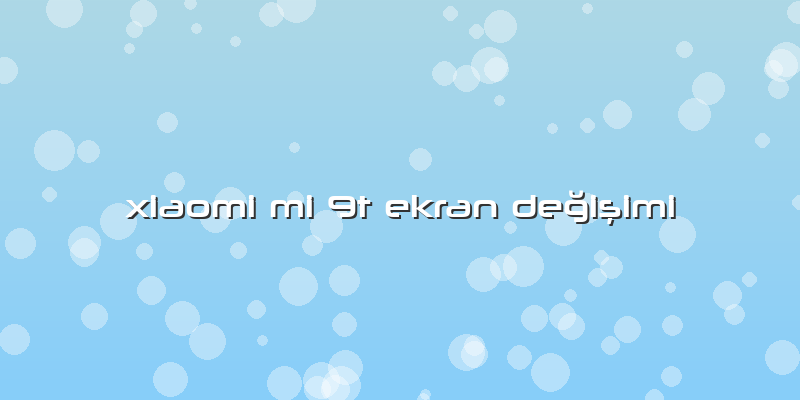 Xiaomi Mi 9t Ekran Değişimi