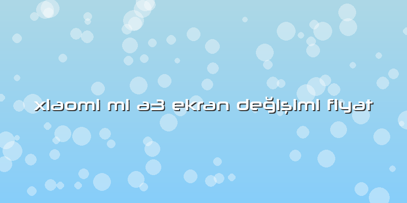 Xiaomi Mi A3 Ekran Değişimi Fiyat