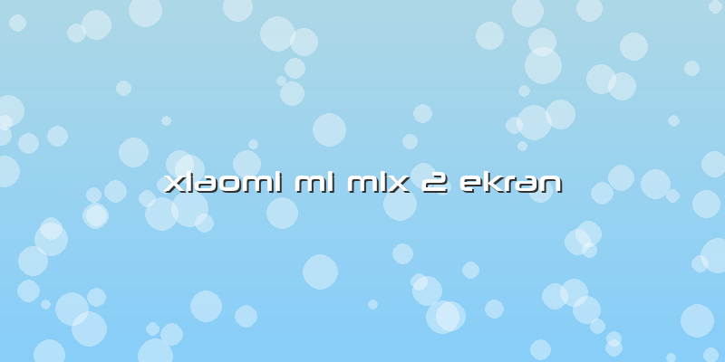 Xiaomi Mi Mix 2 Ekran