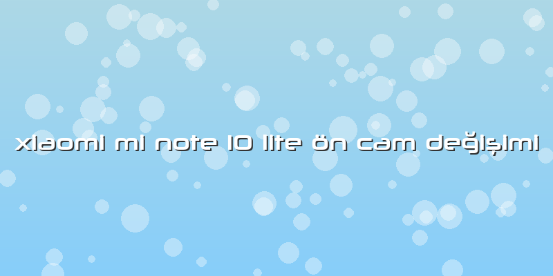 Xiaomi Mi Note 10 Lite ön Cam Değişimi